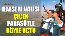 Kayseri Valisi Çiçek paraşütle böyle uçtu